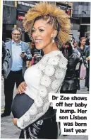  ?? ?? Dr Zoe shows off her baby bump. Her son Lisbon was born last year