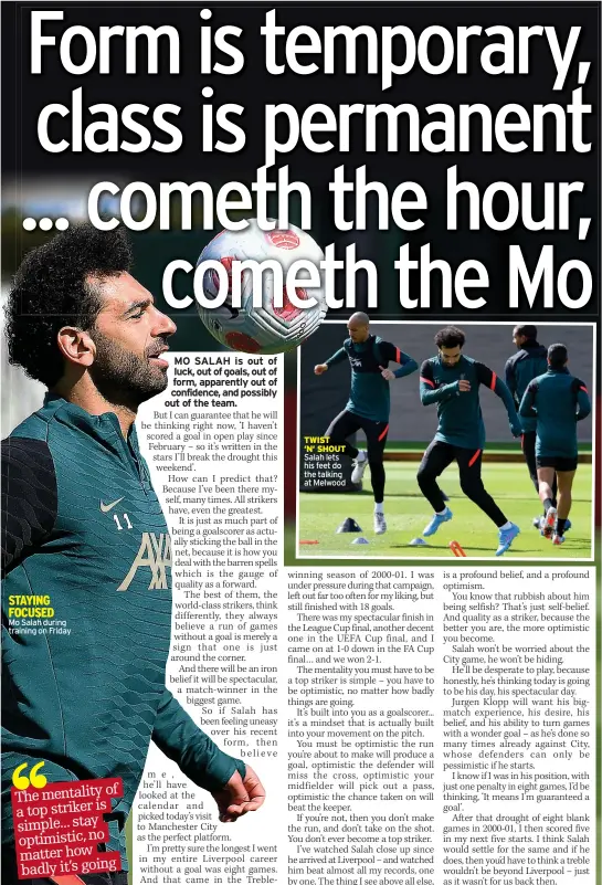  ?? ?? STAYING FOCUSED
Mo Salah during training on Friday
TWIST
’N’ SHOUT Salah lets his feet do the talking at Melwood