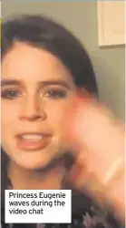  ??  ?? Princess Eugenie waves during the video chat