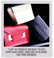  ??  ?? “I CAN’T GET ENOUGH OF MINI BAGS!” TAS KECIL SOPHIE HULME MILNER, CHANEL DAN COS INI ANTARA YANG SERING DIGUNAKAN