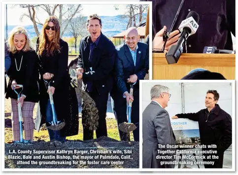  ?? ?? L.A. County Supervisor Kathryn Barger, Christian’s wife, Sibi Blazic, Bale and Austin Bishop, the mayor of Palmdale, Calif.,
attend the groundbrea­king for the foster care center
The Oscar winner chats with Together California executive director Tim McCormick at the Captigorno­tuongdobhr earekipnlg­eacseerehm­eroenpylea­se