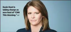  ?? AP ?? Kasie Hunt is taking charge as new host of “CNN This Morning.”