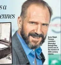  ??  ?? Actor Ralph Fiennes considers filmmaker Satyajit Ray (inset) one of the masters of 20th century cinema