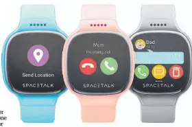  ??  ?? The Spacetalk is an all-in-one smartphone, watch and GPS which can alert you if your child strays out of a set area.