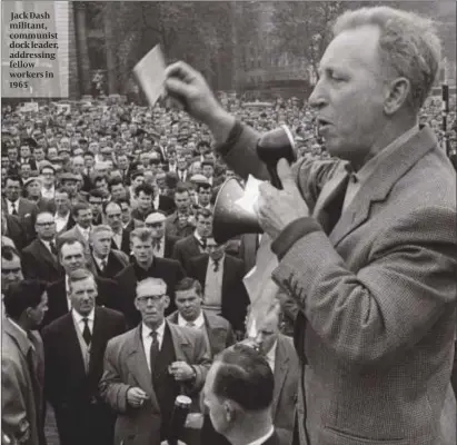  ?? PHOTOS: GETTY IMAGES ?? Jack Dash militant, communist dock leader, addressing fellow workers in 1965