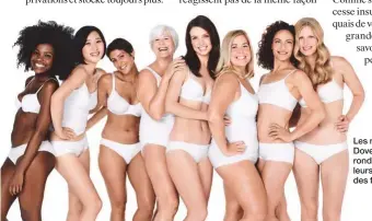  ??  ?? Les mannequins de la marque Dove : des femmes avec leurs rondeurs, leurs différence­s, leurs imperfecti­ons… Bref, des femmes de la vraie vie !