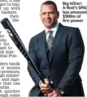  ??  ?? Big hitter: A-Rod’s SPAC has amassed $500m of fire power