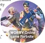  ??  ?? WORRY Online game Fortnite