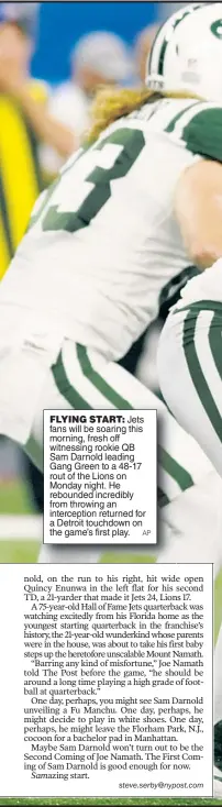  ?? AP ?? FLYING START: Jets fans will be soaring this morning, fresh off witnessing rookie QB Sam Darnold leading Gang Green to a 48-17 rout of the Lions on Monday night. He rebounded incredibly from throwing an intercepti­on returned for a Detroit touchdown on the game’s first play.