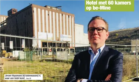  ?? Foto ZB ?? Jeroen Huysmans bij kolenwasse­rij 4, waar een hotel komt.