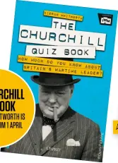  ??  ?? THE CHURCHILL QUIZ BOOK BY KIERAN WHITWORTH IS AVAILABLE FROM 1 APRIL