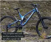  ??  ?? This complete bike costs less than some DH frames but o ers a great ride