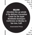  ?? Associated Press ?? BELOW: Attendees line up outside of the McEnery Convention Center for the Apple Worldwide Developers Conference on Monday in
San Jose, Calif.