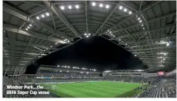  ??  ?? Windsor Park…the UEFA Super Cup venue