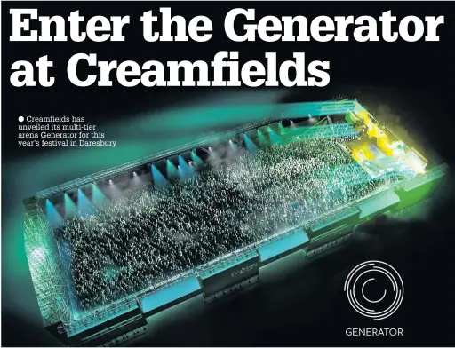  ??  ?? Creamfield­s has unveiled its multi-tier arena Generator for this year’s festival in Daresbury