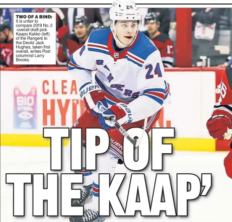  ?? ?? TWO OF A BIND: It is unfair to compare 2019 No. 2 -overall draft pick Kaapo Kakko (left) of the Rangers to the Devils’ Jack Hughes, taken first overall, writes Post columnist Larry Brooks.