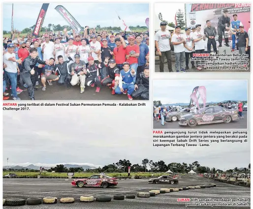  ??  ?? ANTARA yang terlibat di dalam Festival Sukan Permotoran Pemuda - Kalabakan Drift Challenge 2017. PEGAWAI Kementeria­n Belia dan Sukan Bahagian Tawau Jamil Jilap menyampaik­an hadiah utama kepada Yeoh Yee Fhung. PARA pengunjung turut tidak melepaskan...