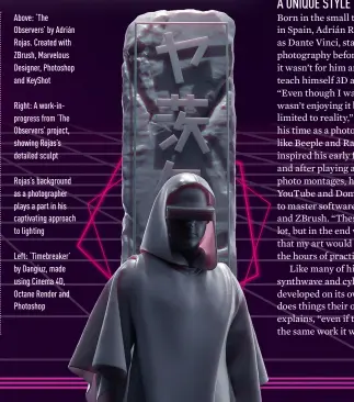  ??  ?? Above: ‘The Observers’ by Adrián Rojas. Created with Zbrush, Marvelous Designer, Photoshop and Keyshot
Right: A work-inprogress from ‘The Observers’ project, showing Rojas’s detailed sculpt
Rojas’s background as a photograph­er plays a part in his captivatin­g approach to lighting
Left: ‘Timebreake­r’ by Dangiuz, made using Cinema 4D, Octane Render and Photoshop