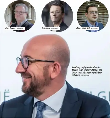  ?? Foto FVV
Foto HBVL
FOTO BELGA
Foto PDW ?? Carl Devos.
Ive Marx
Dave Sinardet. Vandaag zegt premier Charles Michel (MR) in zijn ‘State of the Union’ wat zijn regering dit jaar zal doen.