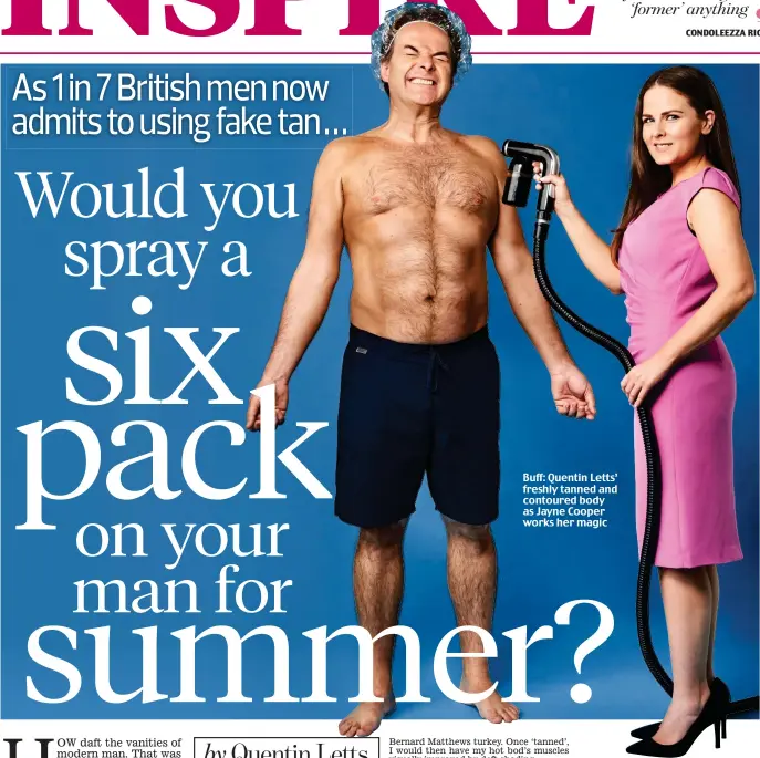  ?? ?? Buff: Quentin Letts’ freshly tanned and contoured body as Jayne Cooper works her magic CONDOLEEZZ­A RICE