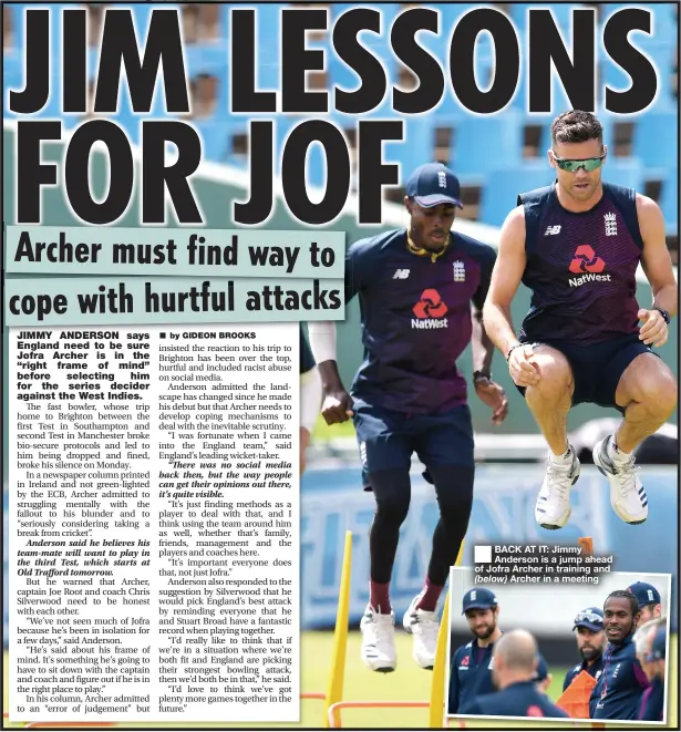  ??  ?? BACK AT IT: Jimmy Anderson is a jump ahead of Jofra Archer in training and Archer in a meeting