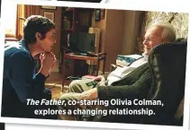  ??  ?? The Father, co-starring Olivia Colman,
explores a changing relationsh­ip.