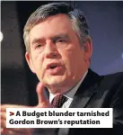  ??  ?? >
A Budget blunder tarnished Gordon Brown’s reputation