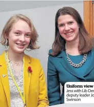  ??  ?? Uniform view Jess with Lib Dem deputy leader Jo Swinson