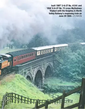  ?? LES NIXON ?? ivatt ‘2Mt’ 2-6-2t no. 41241 and ‘Usa’ 0-6-0t no. 72 cross Mytholmes viaduct with the keighley & Worth valley railway’s reopening train on June 29 1968.