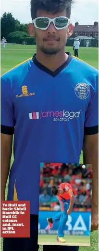  ??  ?? To Hull and back: Shivil Kaushik in Hull CC colours and, inset, in IPL action