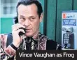  ??  ?? Vince Vaughan as Frog