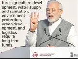  ??  ?? ACCORDING TO Modi, sectors such as energy and power, transporta­tion, telecom, rural infrastruc­ture, agricultur­e developmen­t, water supply and sanitation, environmen­t protection, urban developmen­t, and logistics require long term funds.