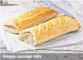  ??  ?? Greggs sausage rolls