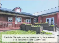  ??  ?? The chalet. The agri-tourism and event-catering site is accessed at No. 92 Pearltown Road, St. John’s west.