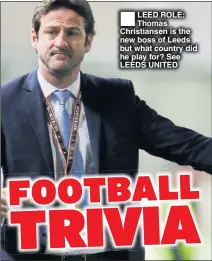  ??  ?? LEED ROLE: Thomas Christians­en is the new boss of Leeds but what country did he play for? See LEEDS UNITED