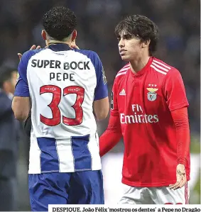  ??  ?? DESPIQUE. João Félix ‘mostrou os dentes’ a Pepe no Dragão