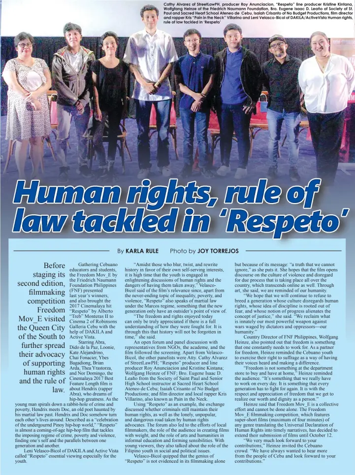  ?? By KARLA RULE ?? Cathy Alvarez of StreetLawP­H, producer Roy Anunciacio­n, “Respeto” line producer Kristine Kintana, Wolfgfang Heinze of the Friedrich Naumann Foundation, Bro. Eugene Isaac D. Leaño of Society of St. Paul and Sacred Heart School Ateneo de Cebu, Isaiah Crisanto of No Budget Production­s, film director and rapper Kris “Pain in the Neck” Villarino and Leni Velasco-Bicol of DAKILA/ActiveVist­a Human rights, rule of law tackled in ‘Respeto’