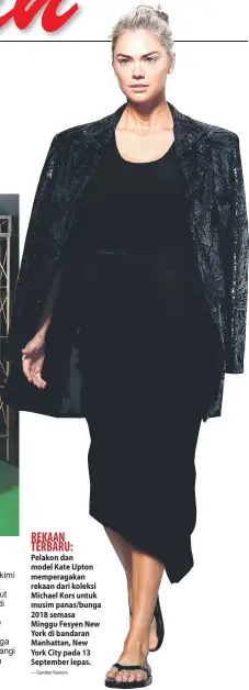  ?? — Gambar Reuters ?? Pelakon dan model Kate Upton memperagak­an rekaan dari koleksi Michael Kors untuk musim panas/bunga 2018 semasa Minggu Fesyen New York di bandaran Manhattan, New York City pada 13 September lepas.