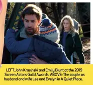  ??  ?? LEFT: John Krasinski and Emily Blunt at the 2019 Screen Actors Guild Awards. ABOVE: The couple as husband and wife Lee and Evelyn in A Quiet Place.