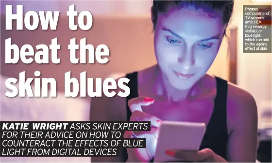  ??  ?? Phones, computer and TV screens emit HEV (high-energy visible), or blue light, which can add to the ageing effect of skin