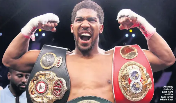  ??  ?? Anthony Joshua’s next fight could be back in the Middle East