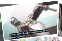  ??  ?? dari ini copotan chopper Setang khas Honda lawas