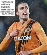  ?? CRAIG THOMAS/ NEWS IMAGES ?? Tom Eaves will face Hull City next season