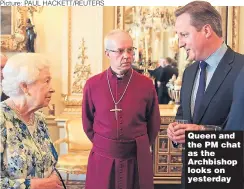  ?? Picture: PAUL HACKETT/REUTERS ?? Queen and the PM chat as the Archbishop looks on yesterday