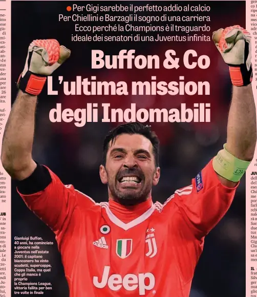  ??  ?? Gianluigi Buffon, 40 anni, ha cominciato a giocare nella Juventus nell’estate 2001: il capitano bianconero ha vinto scudetti, supercoppe, Coppa Italia, ma quel che gli manca è proprio la Champions League, vittoria fallita per ben tre volte in finale