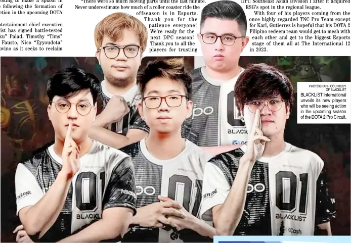  ?? PHOTOGRAPH COURTESY OF BLACKLIST ?? BLACKLIST Internatio­nal unveils its new players who will be seeing action in the upcoming season of the DOTA 2 Pro Circuit.