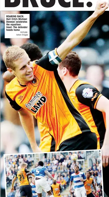  ?? PICTURE: Action Images ?? ROARING BACK: Hull City’s Michael Dawson celebrates the equaliser. Inset: The defender heads home