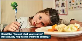  ?? ?? Could the ‘You get what you’re given’ rule actually help tackle childhood obesity?