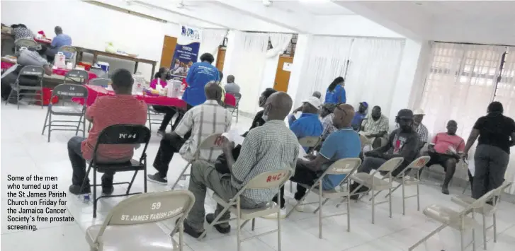  ?? ?? Some of the men who turned up at the St James Parish Church on Friday for the Jamaica Cancer Society’s free prostate screening.