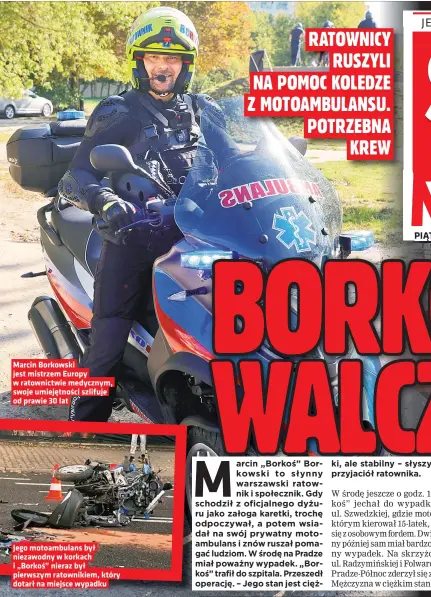  ?? ?? Marcin Borkowski jest mistrzem Europy w ratownictw­ie medycznym, swoje umiejętnoś­ci szlifuje od prawie 30 lat
Jego motoambula­ns był niezawodny w korkach i „Borkoś” nieraz był pierwszym ratownikie­m, który dotarł na miejsce wypadku